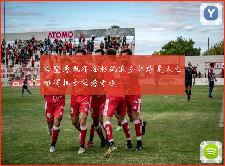 哈登感慨在洛杉矶家乡打球是人生难得机会倍感幸运